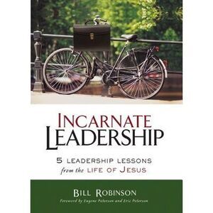 Incarnate Leadership: 5 Leadership Lessons from the Life of Jesus -- Bill Robins